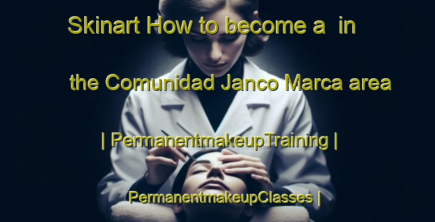 Skinart How to become a  in the Comunidad Janco Marca area | PermanentmakeupTraining | PermanentmakeupClasses | SkinartTraining-Bolivia